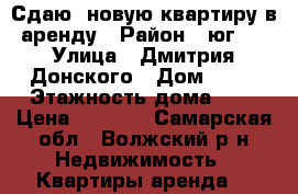 Сдаю  новую квартиру в аренду › Район ­ юг-2 › Улица ­ Дмитрия Донского › Дом ­ 10 › Этажность дома ­ 9 › Цена ­ 9 000 - Самарская обл., Волжский р-н Недвижимость » Квартиры аренда   